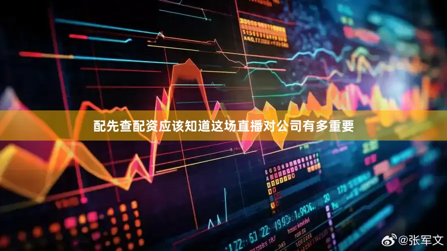配先查配资应该知道这场直播对公司有多重要