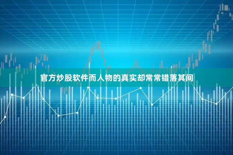 官方炒股软件而人物的真实却常常错落其间