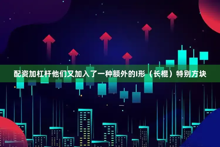 配资加杠杆他们又加入了一种额外的I形（长棍）特别方块
