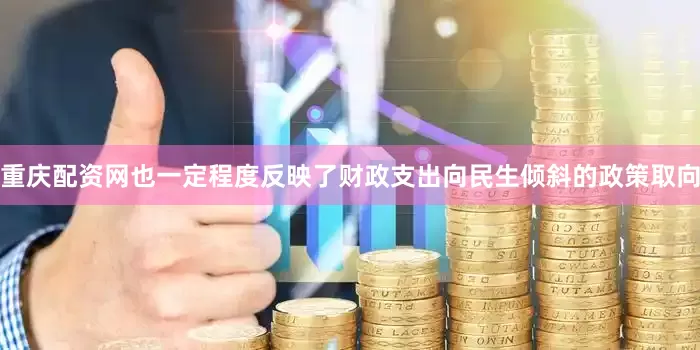 重庆配资网也一定程度反映了财政支出向民生倾斜的政策取向
