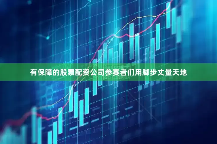 有保障的股票配资公司参赛者们用脚步丈量天地