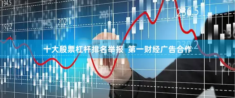 十大股票杠杆排名举报  第一财经广告合作
