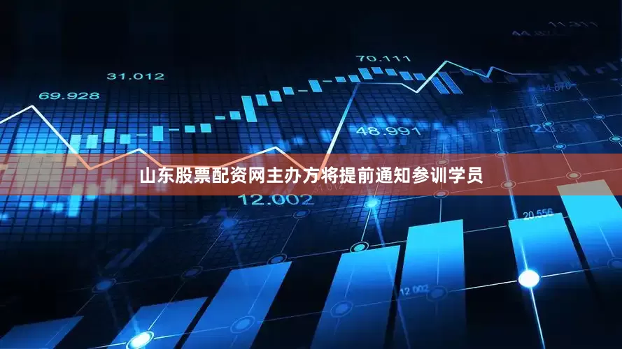 山东股票配资网主办方将提前通知参训学员