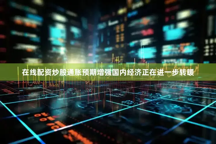 在线配资炒股　　通胀预期增强　　国内经济正在进一步转暖