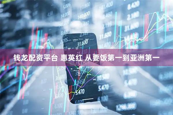 钱龙配资平台 惠英红 从要饭第一到亚洲第一